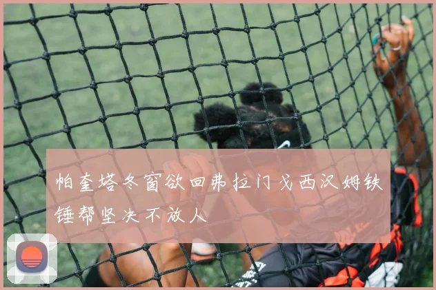 帕奎塔冬窗欲回弗拉门戈西汉姆铁锤帮坚决不放人